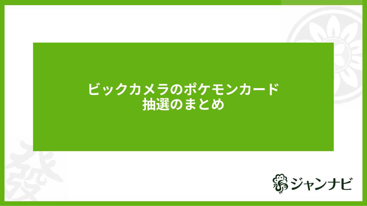 ビックカメラのポケモンカード抽選のまとめ